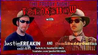 The Friday Night FREAK Show w/ JustinFREAKIN and SomeBuddyOnline
