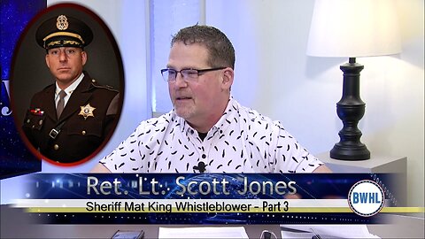 Sheriff Mat King Whistleblower with Ret. Lt. Scott Jones - Part 3