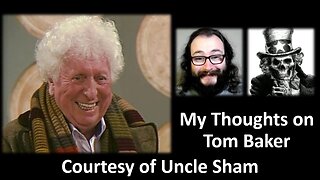 My Thoughts on Tom Baker (Courtesy of Uncle Sham)