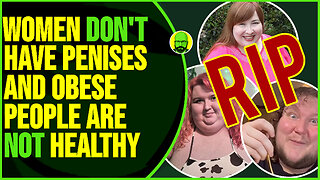 WOMEN DON'T HAVE PENISES AND OBESE PEOPLE ARE NOT HEALTHY