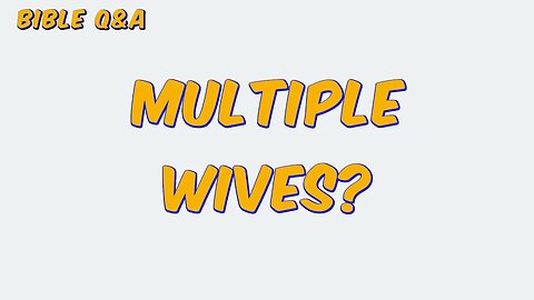 Why did Some Men in the Bible Have Multiple Wives?