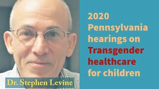 2020 Penn Hearings on Adolescent Transgender Care - Dr. Stephen Levine Presentation and Q&A