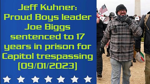 Jeff Kuhner: Proud Boys leader Joe Biggs sentenced to 17 years in prison for Capitol trespassing (09/01/2023)