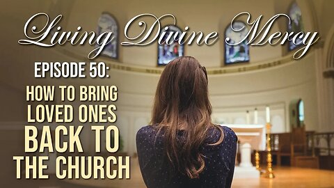 How to Bring Loved Ones Back to the Church - Living Divine Mercy TV Show (EWTN) Ep. 50