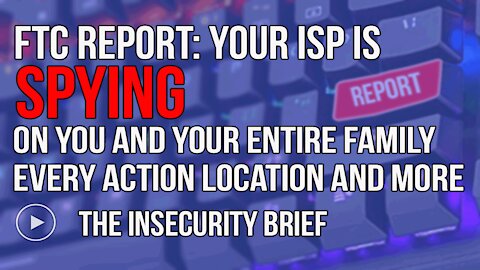FTC Report: Your ISP is Spying On You And Your Entire Family Every Action Location And More.