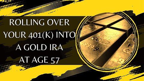 Rolling Over Your 401(k) Into A Gold IRA At Age 57