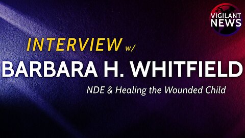 Vigilant News INTERVIEW: Barbara H. Whitfield, NDE & Healing the Wounded Child - Sun 3:00 PM ET -