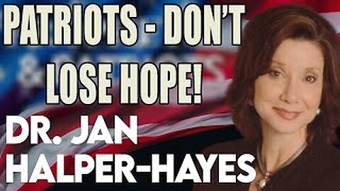 DR. JAN HALPER-HAYES: PATRIOTS - DON’T LOSE HOPE!