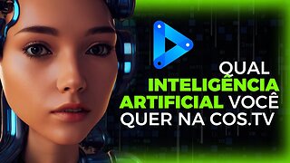 Qual inteligência artificial você quer na COS.TV