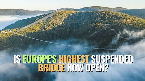 Is Europe's Highest Suspended Bridge Now Open?