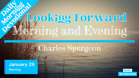 January 29 Morning Devotional | Looking Forward | Morning and Evening by Charles Spurgeon