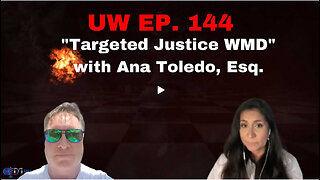 Unrestricted Warfare Ep. 144| "Targeted Justice WMD" with Ana Toledo, Esq.