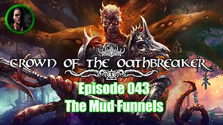 Crown of the Oathbreaker - Episode 043 - The Mud Funnels