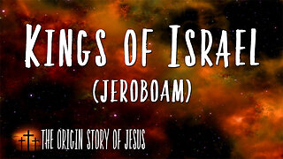 THE ORIGIN STORY OF JESUS Part 38 THE KINGS OF ISRAEL Jeroboam