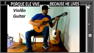 PORQUE ELE VIVE - BECAUSE HE LIVES - INSTRUMENTAL - VIOLÃO - GUITAR