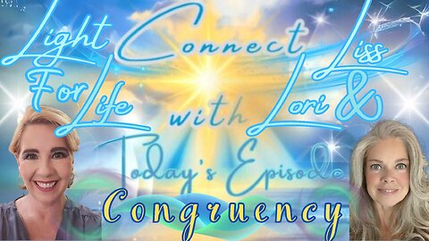 Light for Life, Connect w/Liss & Lori, Episode 12: Congruency