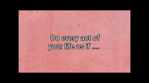 Do every act of your life as if it were your last