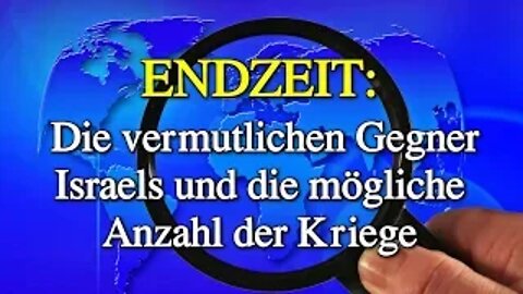 094 - ENDZEIT: Die vermutlichen Gegner Israels und die mögliche Anzahl der Kriege