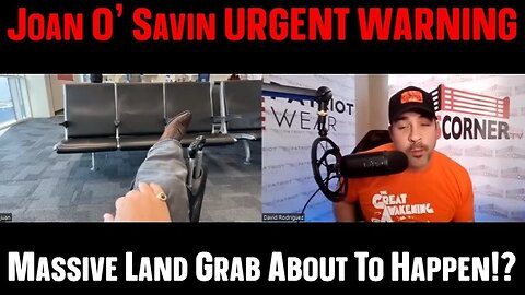 Joan O' Savin URGENT WARNING: Massive Land Grab About To Happen 12/12/23..