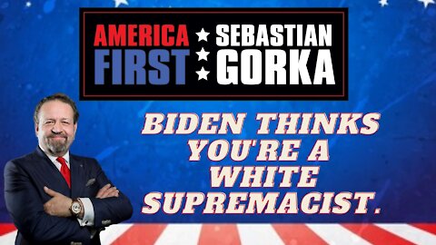 Biden thinks you're a white supremacist. Sebastian Gorka on AMERICA First