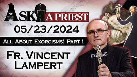 Ask A Priest Live with Fr. Vincent Lampert - 5/23/24 - All About Exorcisms!