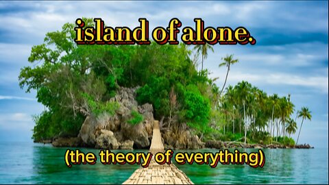 island of alone. (the theory of everything)