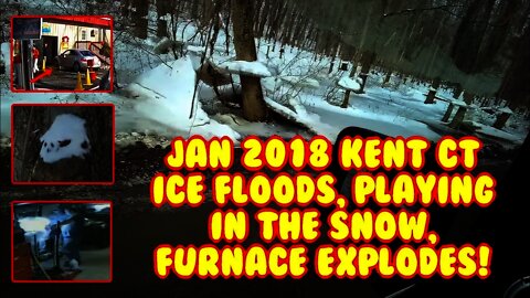 Ice floods in Kent, CT, Playing in the snow, furnace explodes! Jan 2018