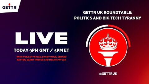 GETTR UK ROUNDTABLE: Politics and Big Tech Tyranny