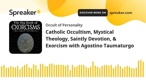 Catholic Occultism, Mystical Theology, Saintly Devotion, & Exorcism with Agostino Taumaturgo