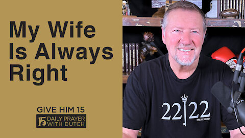 My Wife Is Always Right | Give Him 15: Daily Prayer with Dutch | April 29