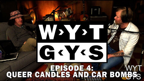 WYT GYS ep4: Queer Candles And Car Bombs