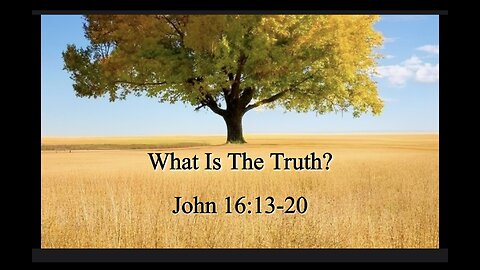 What Is The Truth; John 16:13-20