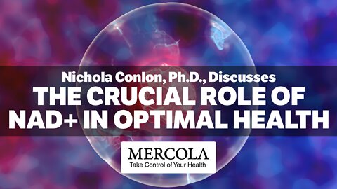 The Crucial Role of NAD+ in Optimal Health- Interview with Nichola Conlon, Ph.D., and Dr. Mercola
