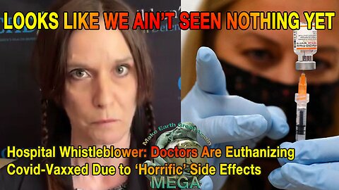 Looks like we ain't seen nothing yet: Hospital Whistleblower: Doctors Are Euthanizing Covid-Vaxxed Due to ‘Horrific’ Side Effects