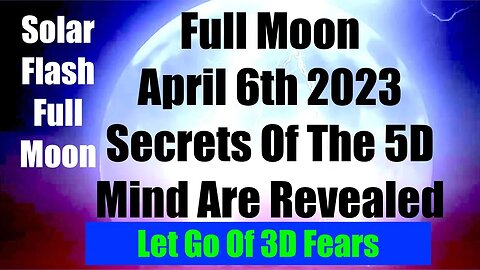 SOLAR FLASH FULL MOON APRIL 6TH 2023 - RELEASE FROM 3D MATRIX FEARS - MANTRA FOR FULL MOON IN VIRGO