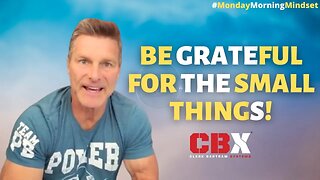 Be GRATEFUL For The Small Things! Monday Morning Mindset by Clark Bartram