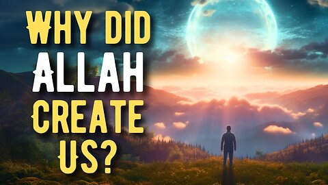 Why did Allah Create Us? - What is the Meaning of Life in Islam