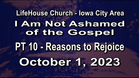 LifeHouse 100123–Andy Alexander– “I Am Not Ashamed of the Gospel” series (PT10)–Reasons to Rejoice
