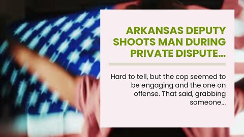 Arkansas Deputy shoots man during private dispute… You decide…