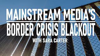 Mainstream Media's Border Crisis Blackout with Sara Carter