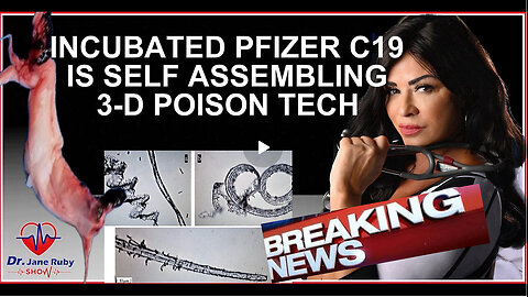 DR. JANE RUBY - INCUBATED PFIZER C19 SELF-ASSEMBLE INTO 3D POISON -MUST WATCH!!!!!!