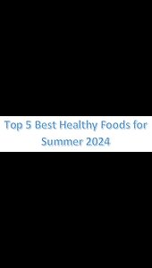 Top 5 Best Healthy Foods for Summer 2024