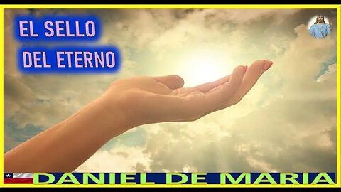 EL SELLO DEL ETERNO - MENSAJE DE JESUCRISTO REY A DANIEL DE MARIA 10ENE23