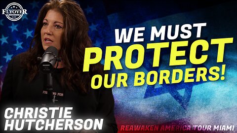 Christie Hutcherson | Flyover Conservatives | We Must Protect Our Borders! | ReAwaken America Tour Miami