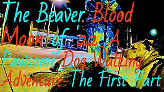 The Beaver Blood Moon of '22: A Pawsome Dog Walking Adventure-The First Part