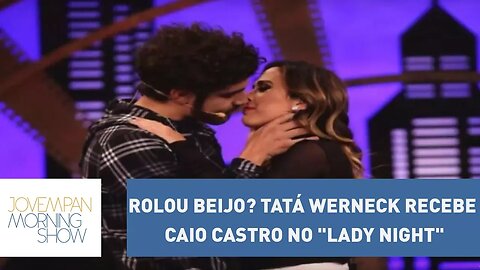 Rolou beijo? Tatá Werneck recebe Caio Castro no "Lady Night"