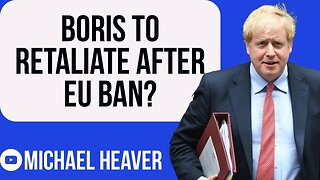 Boris Could Now RETALIATE Against EU Ban