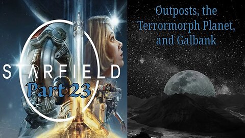 Starfield Part 23: Outposts, the Terrormorph Planet and Galbank