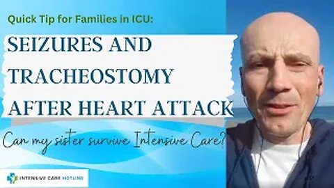 Quick tip for families in ICU: Seizures &tracheostomy after heart attack, can my sister survive ICU?