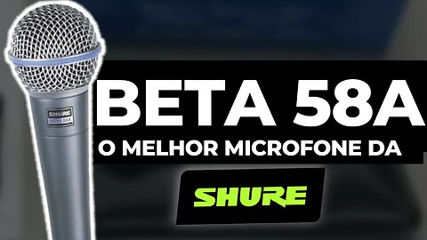 REVIEW DO SHURE BETA 58A - O MELHOR Microfone Dinâmico da SHURE!